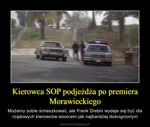 Kierowca SOP podjeżdża po premiera Morawieckiego – Możemy sobie śmieszkować, ale Frank Drebin wydaje się być dla rządowych kierowców wzorcem jak najbardziej doścignionym 