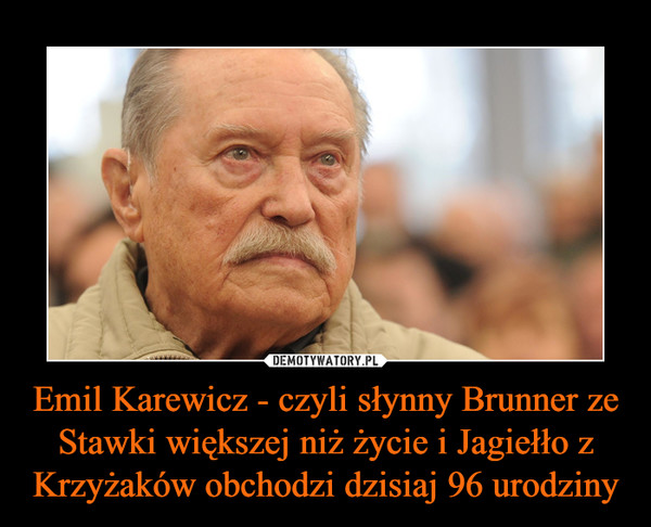 Emil Karewicz - czyli słynny Brunner ze Stawki większej niż życie i Jagiełło z Krzyżaków obchodzi dzisiaj 96 urodziny