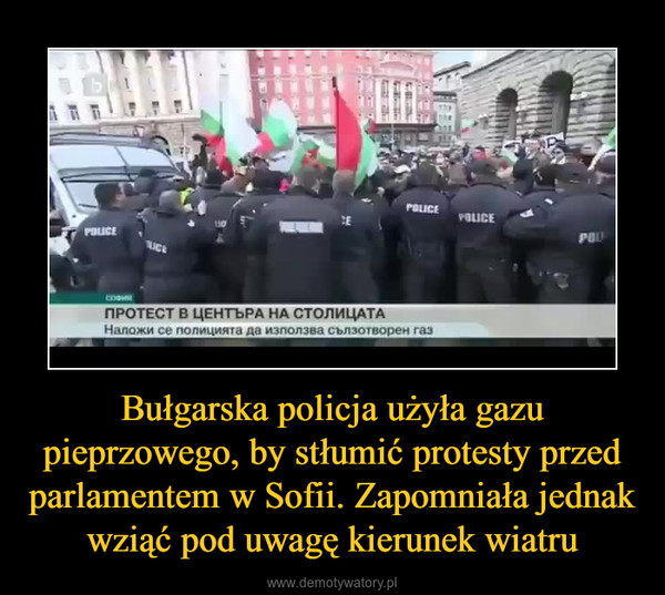 Bułgarska policja użyła gazu pieprzowego, by stłumić protesty przed parlamentem w Sofii. Zapomniała jednak wziąć pod uwagę kierunek wiatru –  