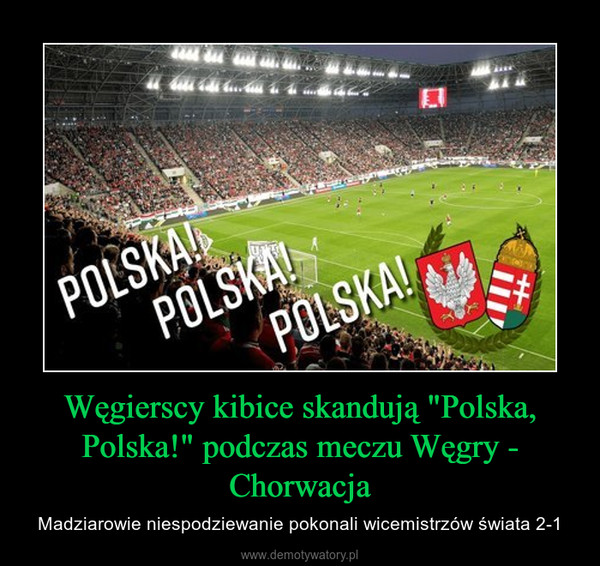Węgierscy kibice skandują "Polska, Polska!" podczas meczu Węgry - Chorwacja – Madziarowie niespodziewanie pokonali wicemistrzów świata 2-1 