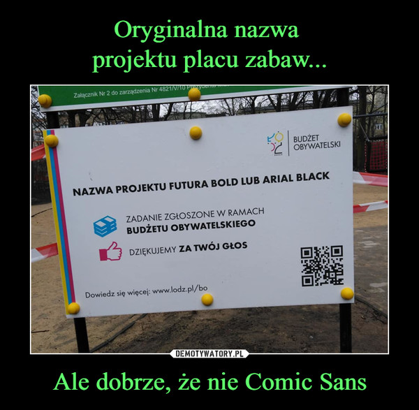 Ale dobrze, że nie Comic Sans –  Nazwa projektu futura bold lub arial black Zadanie zgłoszone w ramach budżetu obywatelskiego Dziękujemy za twój głos Dowiedz się więcej www.lodz.pl/bo