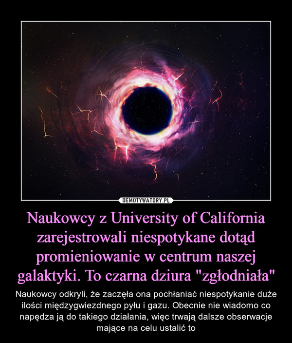 Naukowcy z University of California zarejestrowali niespotykane dotąd promieniowanie w centrum naszej galaktyki. To czarna dziura "zgłodniała"
