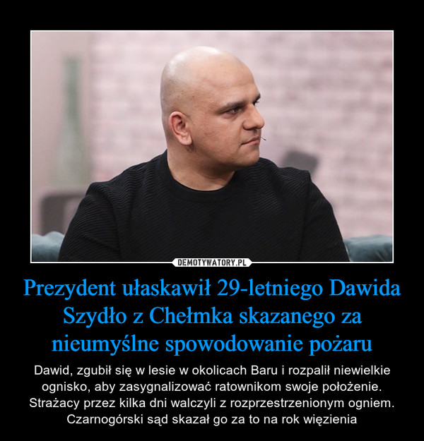 Prezydent ułaskawił 29-letniego Dawida Szydło z Chełmka skazanego za nieumyślne spowodowanie pożaru