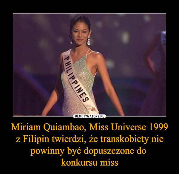Miriam Quiambao, Miss Universe 1999 z Filipin twierdzi, że transkobiety nie powinny być dopuszczone do konkursu miss –  