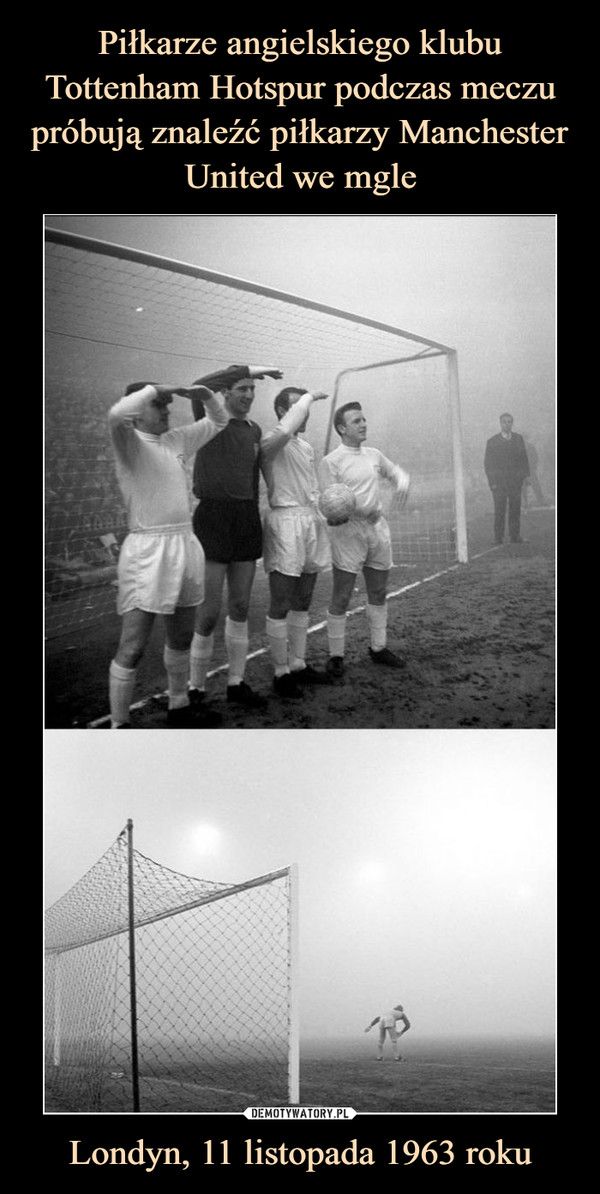 Piłkarze angielskiego klubu Tottenham Hotspur podczas meczu próbują znaleźć piłkarzy Manchester United we mgle Londyn, 11 listopada 1963 roku