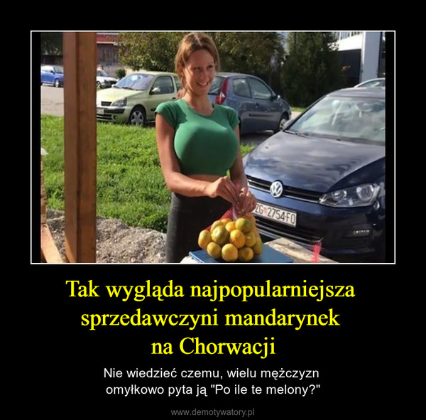 Tak wygląda najpopularniejsza sprzedawczyni mandarynek na Chorwacji – Nie wiedzieć czemu, wielu mężczyzn omyłkowo pyta ją "Po ile te melony?" 