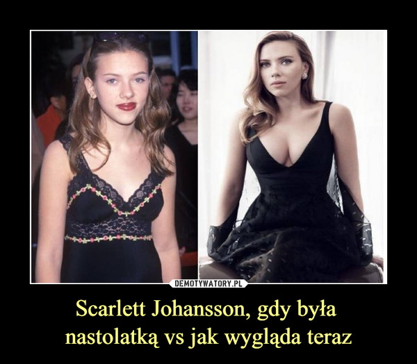 Scarlett Johansson, gdy była 
nastolatką vs jak wygląda teraz