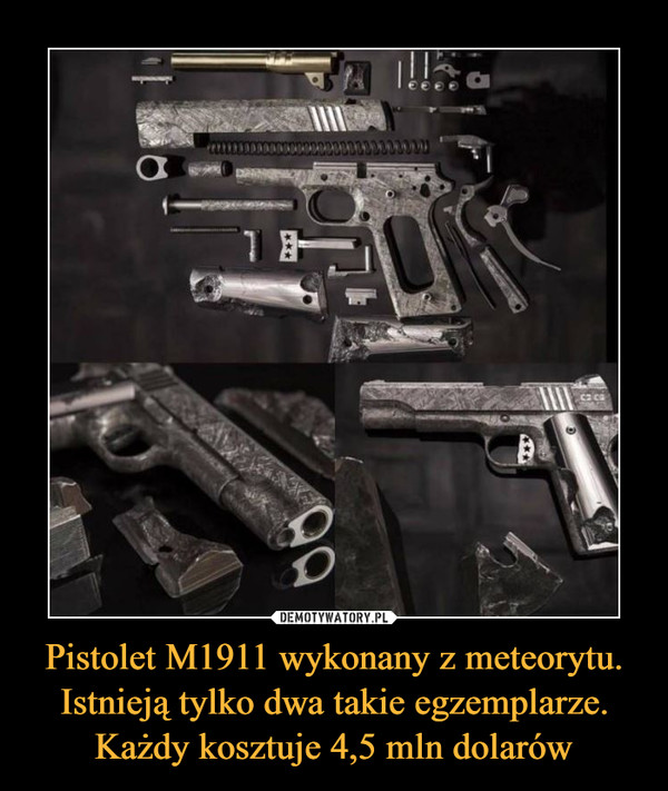 Pistolet M1911 wykonany z meteorytu. Istnieją tylko dwa takie egzemplarze. Każdy kosztuje 4,5 mln dolarów –  