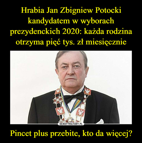 Hrabia Jan Zbigniew Potocki kandydatem w wyborach prezydenckich 2020: każda rodzina otrzyma pięć tys. zł miesięcznie Pincet plus przebite, kto da więcej?