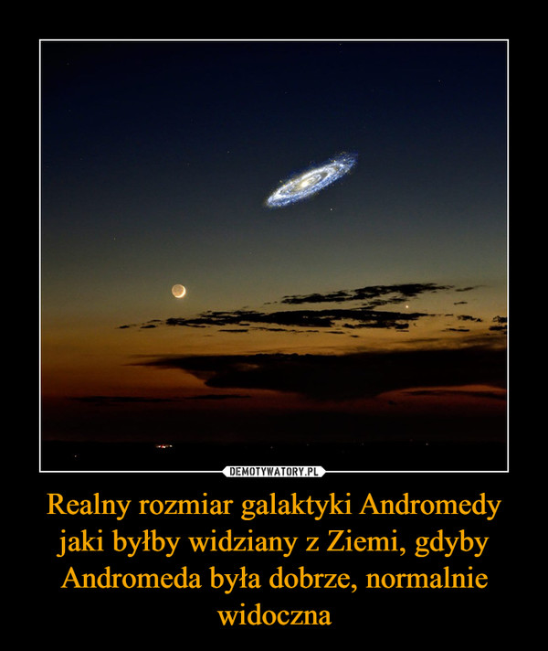 Realny rozmiar galaktyki Andromedy jaki byłby widziany z Ziemi, gdyby Andromeda była dobrze, normalnie widoczna