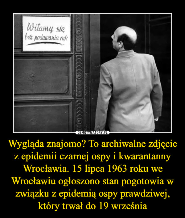 Wygląda znajomo? To archiwalne zdjęcie z epidemii czarnej ospy i kwarantanny Wrocławia. 15 lipca 1963 roku we Wrocławiu ogłoszono stan pogotowia w związku z epidemią ospy prawdziwej, który trwał do 19 września