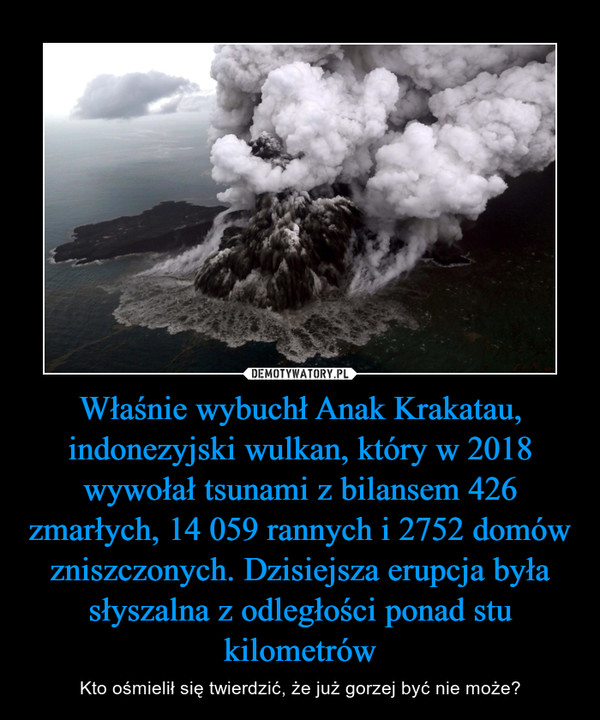 Właśnie wybuchł Anak Krakatau, indonezyjski wulkan, który w 2018 wywołał tsunami z bilansem 426 zmarłych, 14 059 rannych i 2752 domów zniszczonych. Dzisiejsza erupcja była słyszalna z odległości ponad stu kilometrów