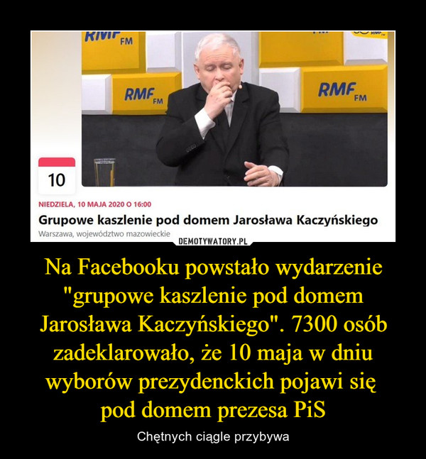 Na Facebooku powstało wydarzenie "grupowe kaszlenie pod domem Jarosława Kaczyńskiego". 7300 osób zadeklarowało, że 10 maja w dniu wyborów prezydenckich pojawi się pod domem prezesa PiS – Chętnych ciągle przybywa Grupowe kaszlenie pod domem Jarosława Kaczyńskiego