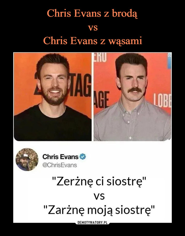 Chris Evans z brodą
vs
Chris Evans z wąsami