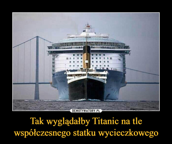Tak wyglądałby Titanic na tle współczesnego statku wycieczkowego