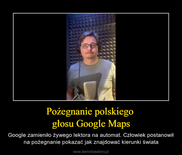 Pożegnanie polskiego głosu Google Maps – Google zamieniło żywego lektora na automat. Człowiek postanowił na pożegnanie pokazać jak znajdować kierunki świata 