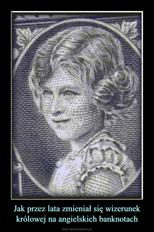 Jak przez lata zmieniał się wizerunek królowej na angielskich banknotach –  