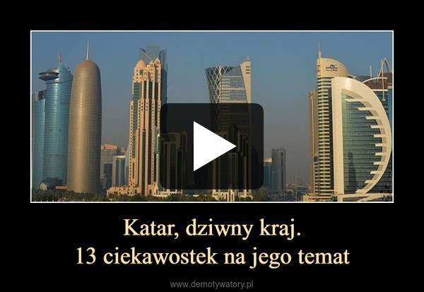 Katar, dziwny kraj.13 ciekawostek na jego temat –  