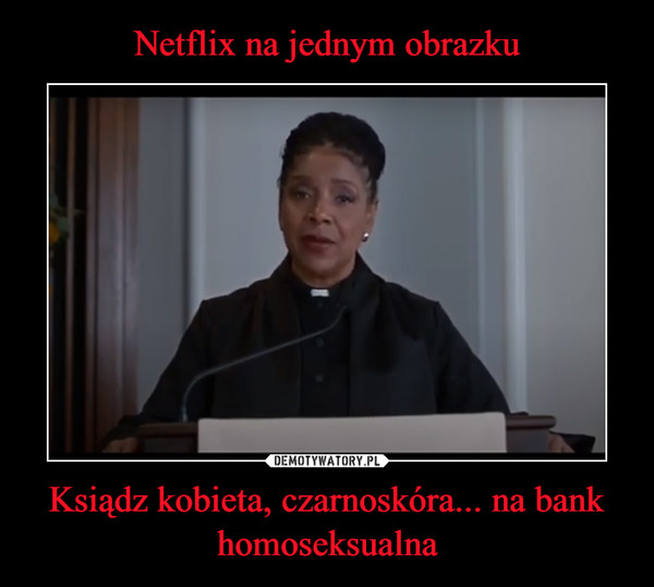 Ksiądz kobieta, czarnoskóra... na bank homoseksualna –  