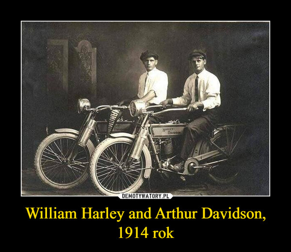 William Harley and Arthur Davidson, 1914 rok –  