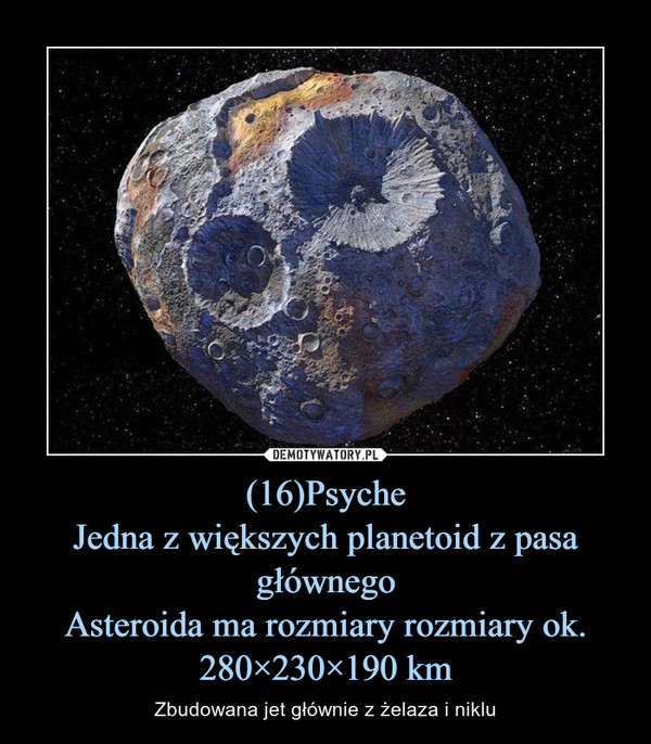 (16)Psyche
Jedna z większych planetoid z pasa głównego
Asteroida ma rozmiary rozmiary ok. 280×230×190 km