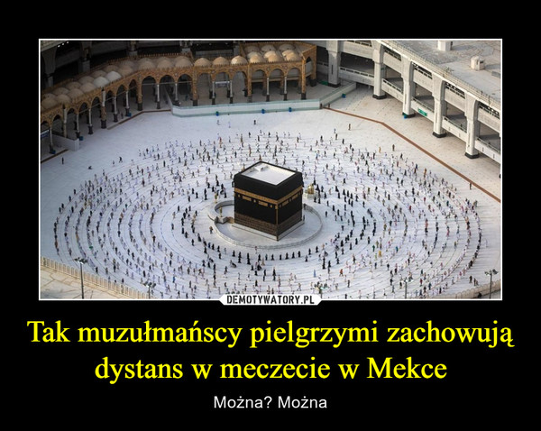 Tak muzułmańscy pielgrzymi zachowują dystans w meczecie w Mekce – Można? Można 