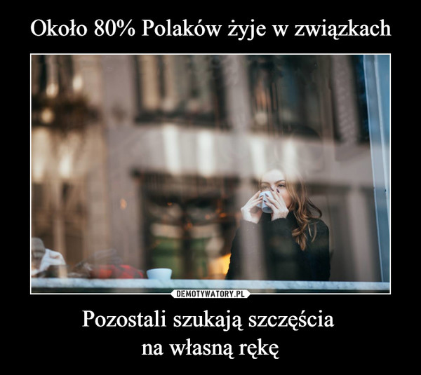 Około 80% Polaków żyje w związkach Pozostali szukają szczęścia 
na własną rękę