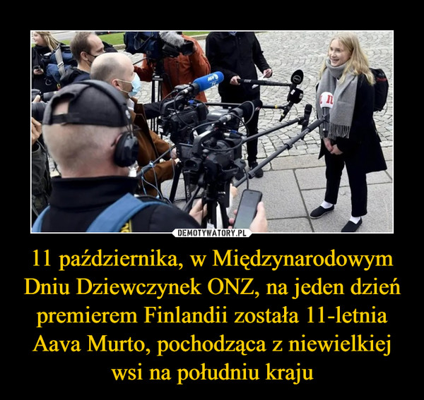 11 października, w Międzynarodowym Dniu Dziewczynek ONZ, na jeden dzień premierem Finlandii została 11-letnia Aava Murto, pochodząca z niewielkiej wsi na południu kraju
