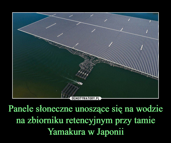 Panele słoneczne unoszące się na wodzie na zbiorniku retencyjnym przy tamie Yamakura w Japonii
