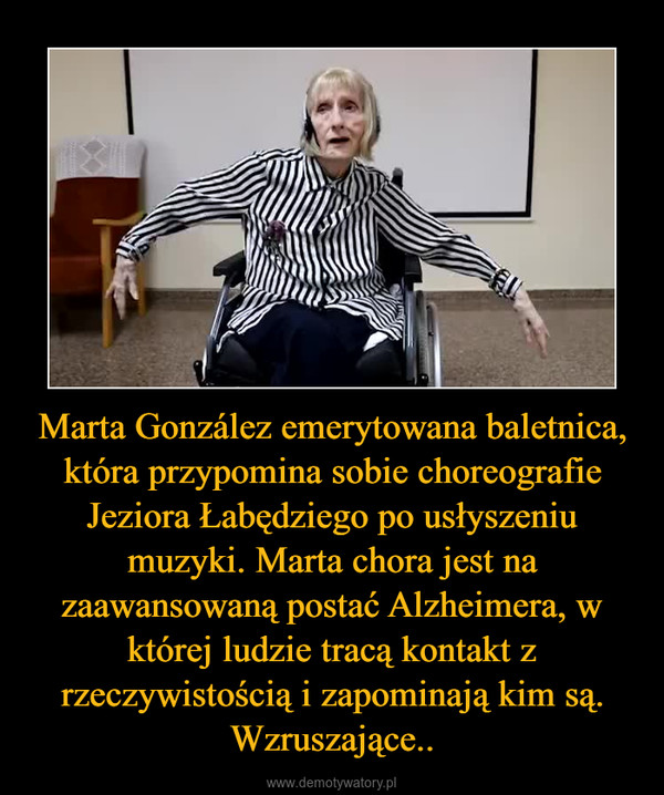 Marta González emerytowana baletnica, która przypomina sobie choreografie Jeziora Łabędziego po usłyszeniu muzyki. Marta chora jest na zaawansowaną postać Alzheimera, w której ludzie tracą kontakt z rzeczywistością i zapominają kim są. Wzruszające.. –  