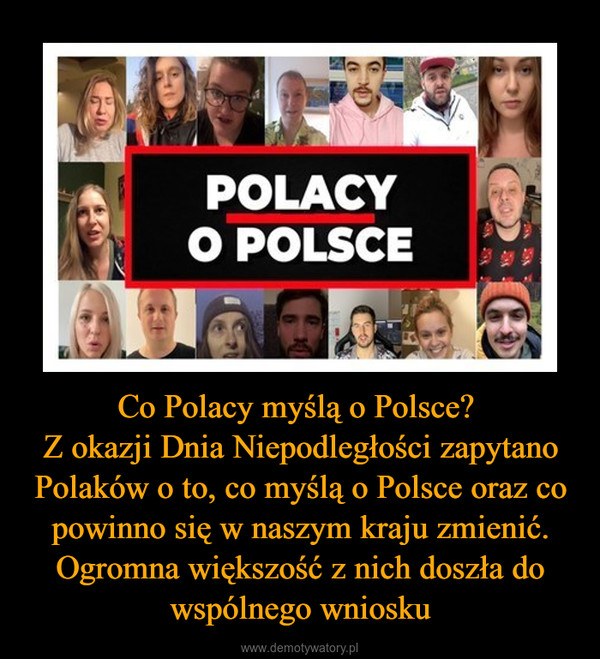 Co Polacy myślą o Polsce? Z okazji Dnia Niepodległości zapytano Polaków o to, co myślą o Polsce oraz co powinno się w naszym kraju zmienić. Ogromna większość z nich doszła do wspólnego wniosku –  