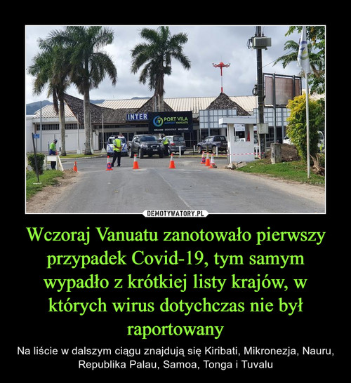 Wczoraj Vanuatu zanotowało pierwszy przypadek Covid-19, tym samym wypadło z krótkiej listy krajów, w których wirus dotychczas nie był raportowany