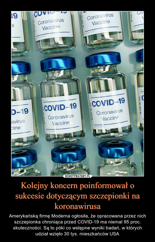 Kolejny koncern poinformował o sukcesie dotyczącym szczepionki na koronawirusa – Amerykańską firmę Moderna ogłosiła, że opracowana przez nich szczepionka chroniąca przed COVID-19 ma niemal 95 proc. skuteczności. Są to póki co wstępne wyniki badań, w których udział wzięło 30 tys. mieszkańców USA 