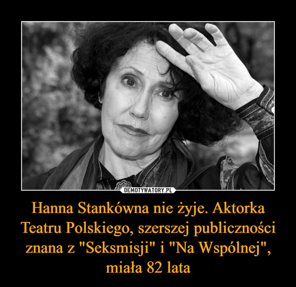 Hanna Stankówna nie żyje. Aktorka Teatru Polskiego, szerszej publiczności znana z "Seksmisji" i "Na Wspólnej", miała 82 lata