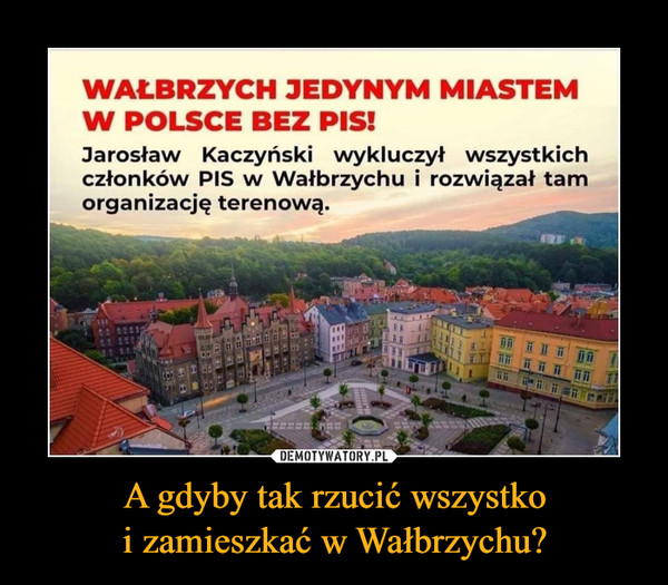 A gdyby tak rzucić wszystko
i zamieszkać w Wałbrzychu?