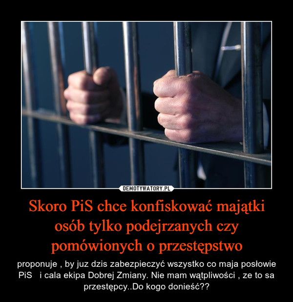 Skoro PiS chce konfiskować majątki osób tylko podejrzanych czy pomówionych o przestępstwo