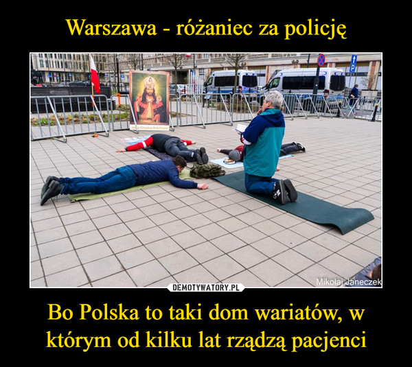 Warszawa - różaniec za policję Bo Polska to taki dom wariatów, w którym od kilku lat rządzą pacjenci