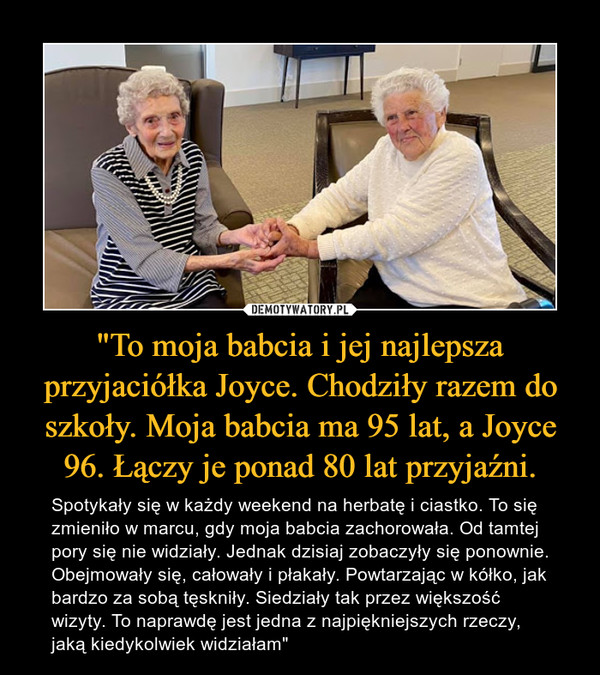 "To moja babcia i jej najlepsza przyjaciółka Joyce. Chodziły razem do szkoły. Moja babcia ma 95 lat, a Joyce 96. Łączy je ponad 80 lat przyjaźni.