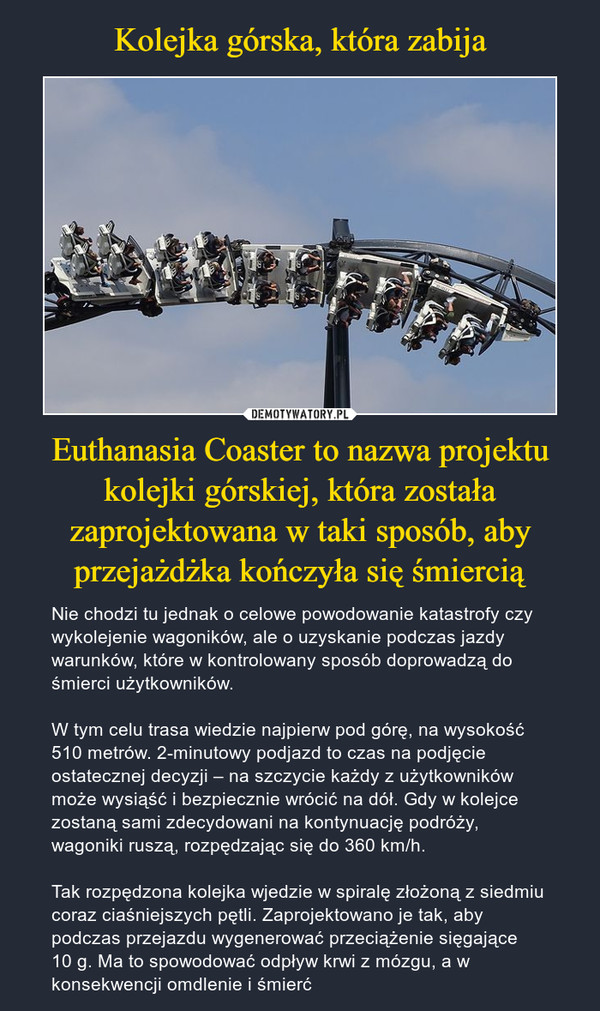 Kolejka górska, która zabija Euthanasia Coaster to nazwa projektu kolejki górskiej, która została zaprojektowana w taki sposób, aby przejażdżka kończyła się śmiercią