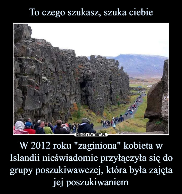 To czego szukasz, szuka ciebie W 2012 roku "zaginiona" kobieta w Islandii nieświadomie przyłączyła się do grupy poszukiwawczej, która była zajęta jej poszukiwaniem