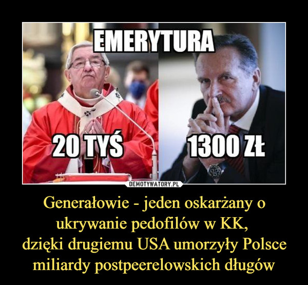 Generałowie - jeden oskarżany o ukrywanie pedofilów w KK, dzięki drugiemu USA umorzyły Polsce miliardy postpeerelowskich długów –  EMERYTURA20 TYS 1300 ZŁ