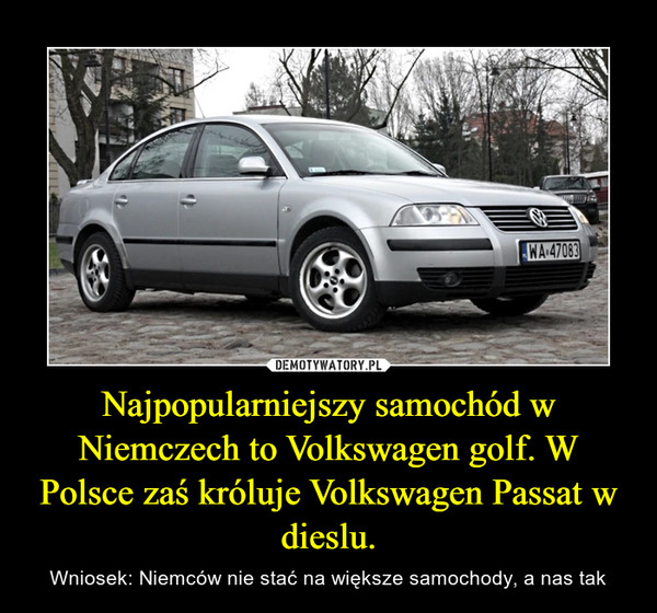 Najpopularniejszy samochód w Niemczech to Volkswagen golf. W Polsce zaś króluje Volkswagen Passat w dieslu.