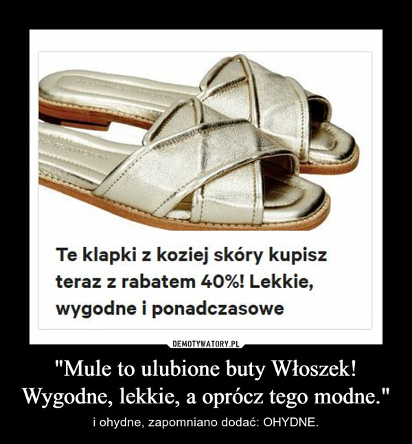"Mule to ulubione buty Włoszek! Wygodne, lekkie, a oprócz tego modne." – i ohydne, zapomniano dodać: OHYDNE. 