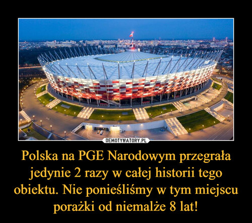 Polska na PGE Narodowym przegrała jedynie 2 razy w całej historii tego obiektu. Nie ponieśliśmy w tym miejscu porażki od niemalże 8 lat!