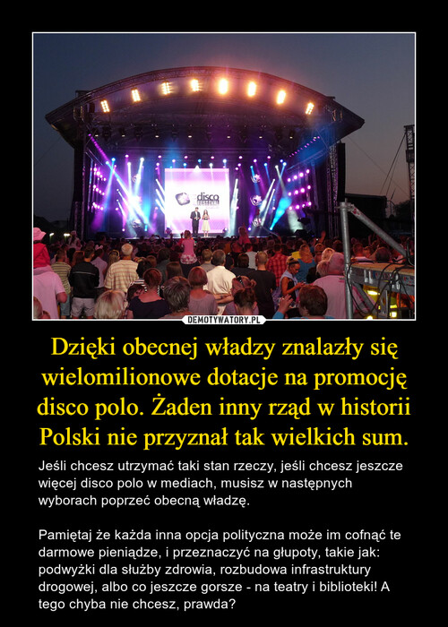 Dzięki obecnej władzy znalazły się wielomilionowe dotacje na promocję disco polo. Żaden inny rząd w historii Polski nie przyznał tak wielkich sum.