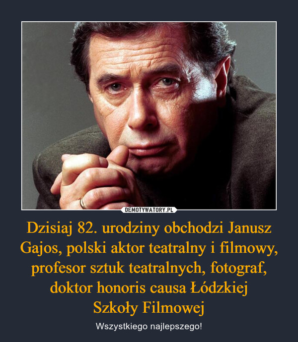Dzisiaj 82. urodziny obchodzi Janusz Gajos, polski aktor teatralny i filmowy, profesor sztuk teatralnych, fotograf, doktor honoris causa Łódzkiej
Szkoły Filmowej