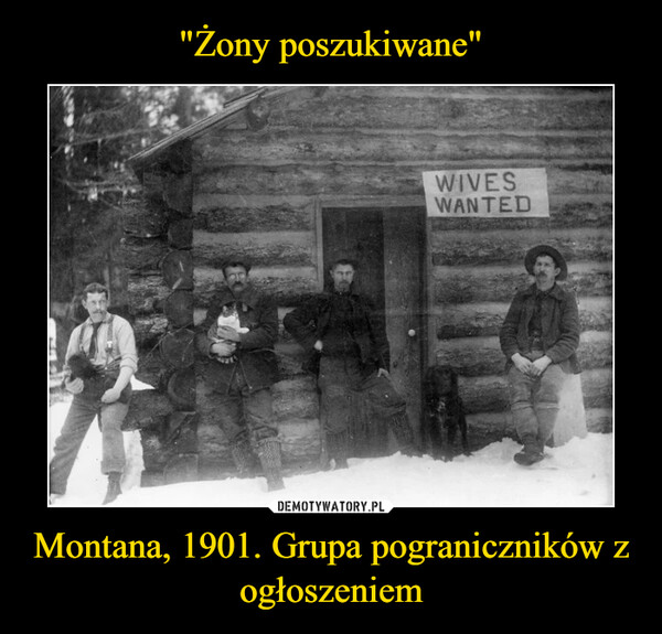 "Żony poszukiwane" Montana, 1901. Grupa pograniczników z ogłoszeniem