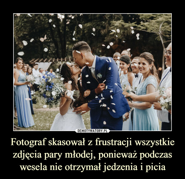 Fotograf skasował z frustracji wszystkie zdjęcia pary młodej, ponieważ podczas wesela nie otrzymał jedzenia i picia –  