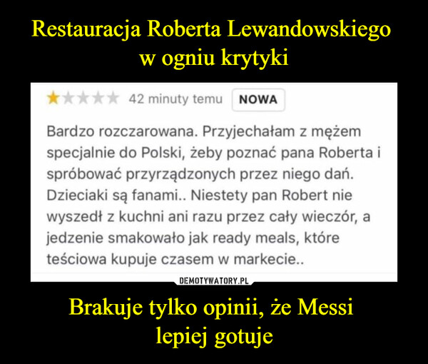 Restauracja Roberta Lewandowskiego 
w ogniu krytyki Brakuje tylko opinii, że Messi 
lepiej gotuje