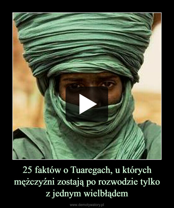 25 faktów o Tuaregach, u których mężczyźni zostają po rozwodzie tylkoz jednym wielbłądem –  